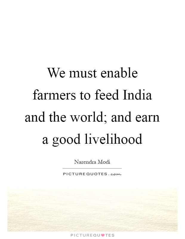 We must enable farmers to feed India and the world; and earn a good livelihood Picture Quote #1