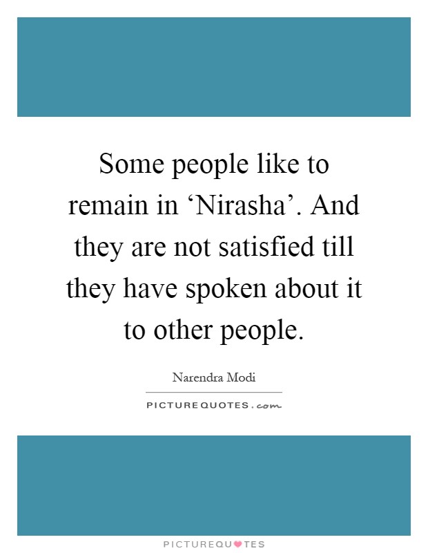 Some people like to remain in ‘Nirasha'. And they are not satisfied till they have spoken about it to other people Picture Quote #1