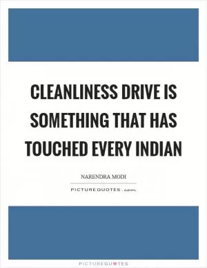 Cleanliness drive is something that has touched every Indian Picture Quote #1