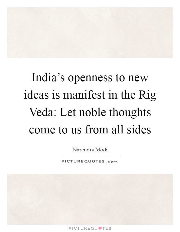 India's openness to new ideas is manifest in the Rig Veda: Let noble thoughts come to us from all sides Picture Quote #1