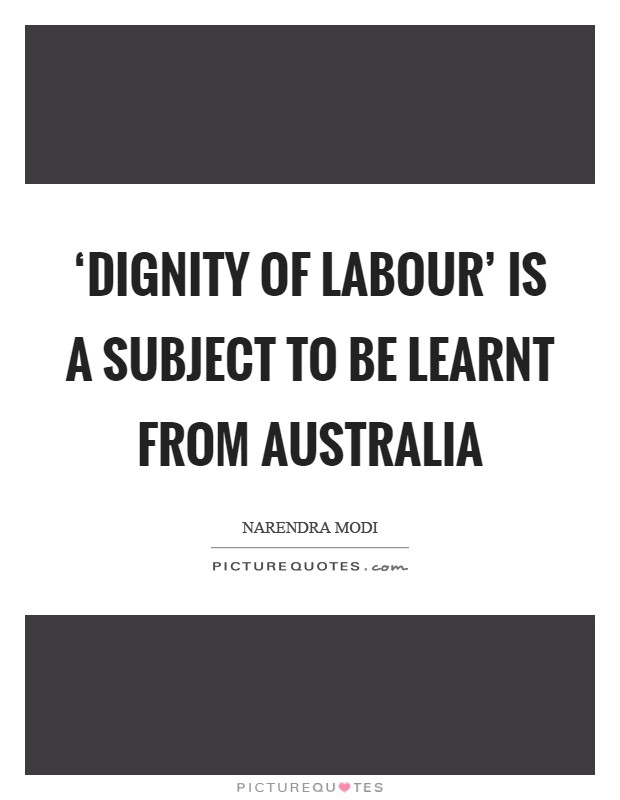 ‘Dignity of Labour' is a subject to be learnt from Australia Picture Quote #1