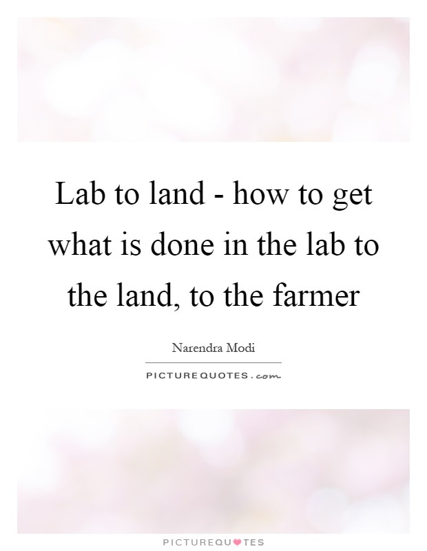 Lab to land - how to get what is done in the lab to the land, to the farmer Picture Quote #1