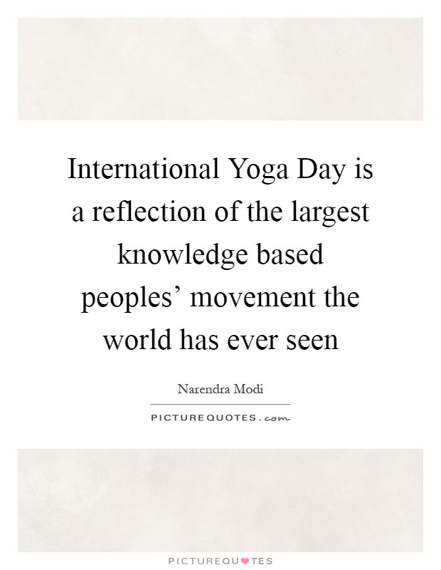 International Yoga Day is a reflection of the largest knowledge based peoples' movement the world has ever seen Picture Quote #1