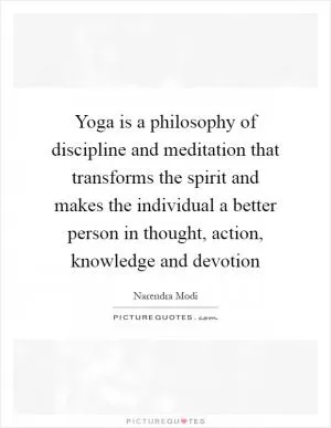 Yoga is a philosophy of discipline and meditation that transforms the spirit and makes the individual a better person in thought, action, knowledge and devotion Picture Quote #1
