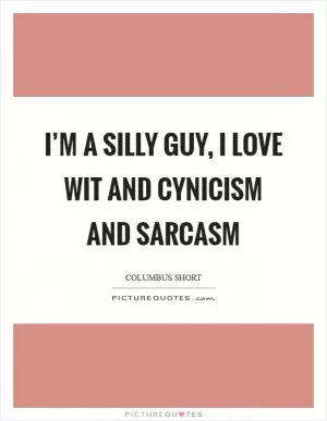 I’m a silly guy, I love wit and cynicism and sarcasm Picture Quote #1