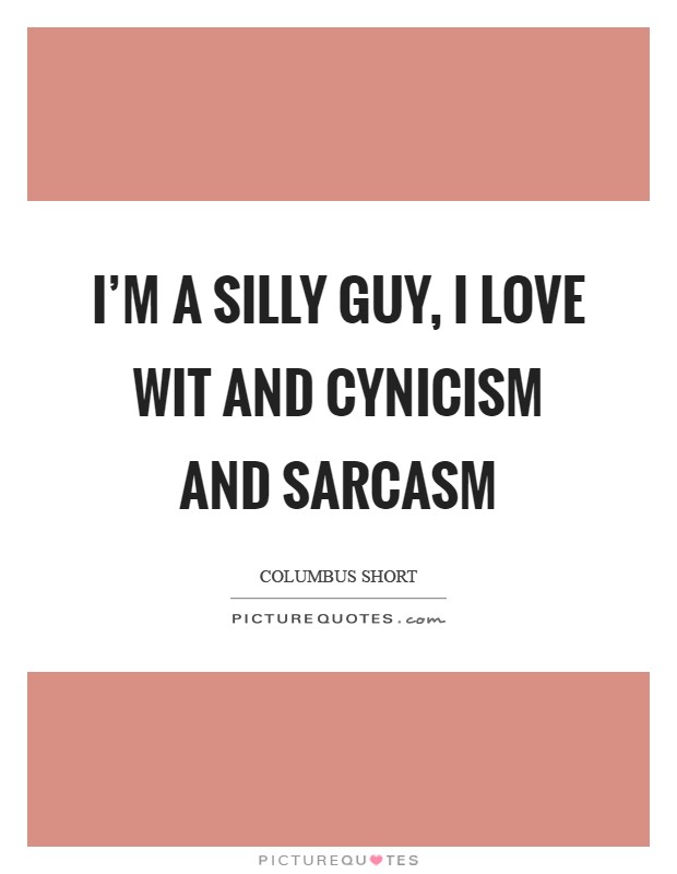 I'm a silly guy, I love wit and cynicism and sarcasm Picture Quote #1