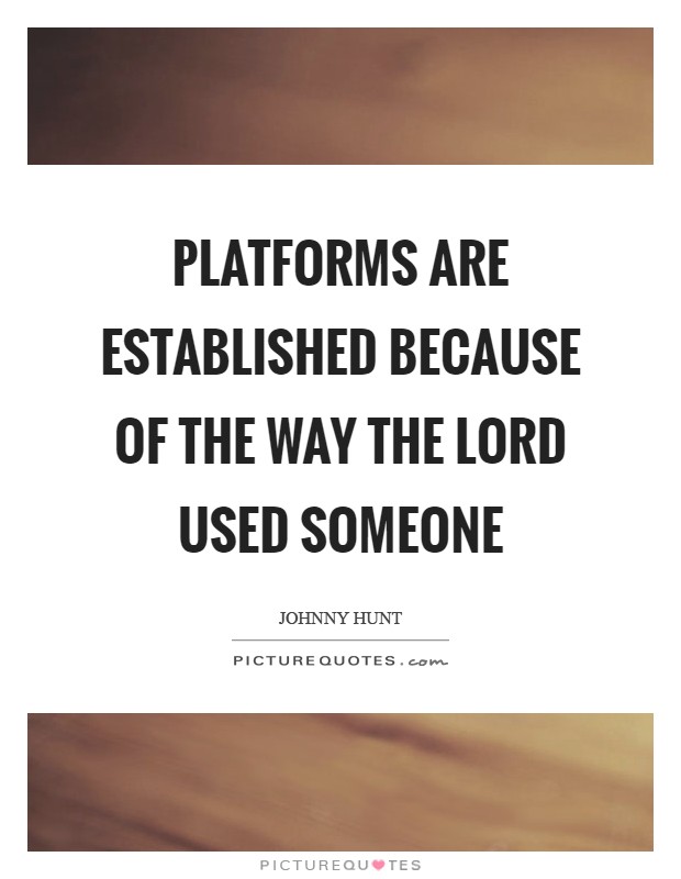 Platforms are established because of the way the Lord used someone Picture Quote #1