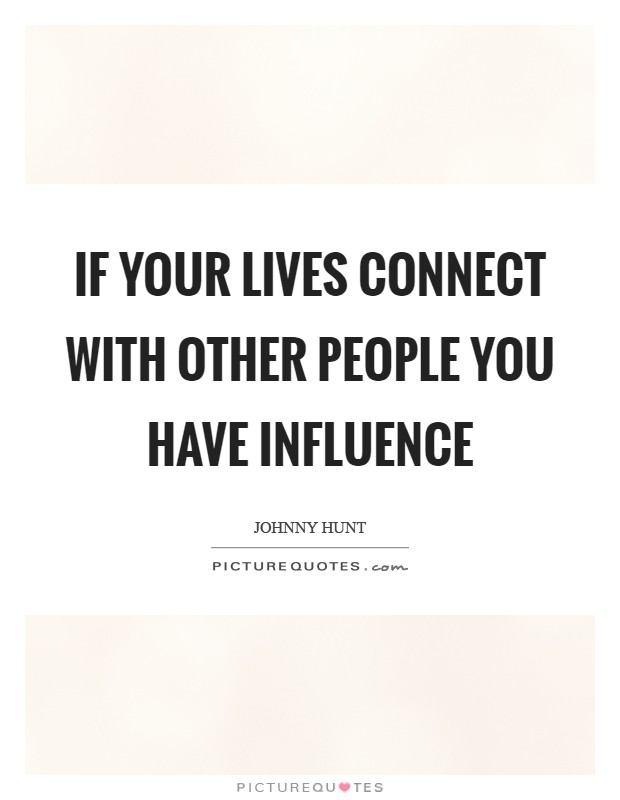 If your lives connect with other people you have influence Picture Quote #1