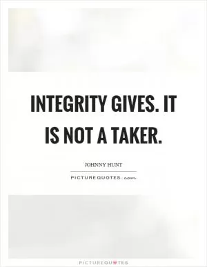 Integrity gives. It is not a taker Picture Quote #1