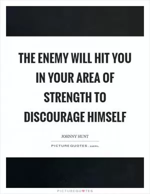 The enemy will hit you in your area of strength to discourage himself Picture Quote #1
