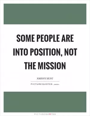 Some people are into position, not the mission Picture Quote #1