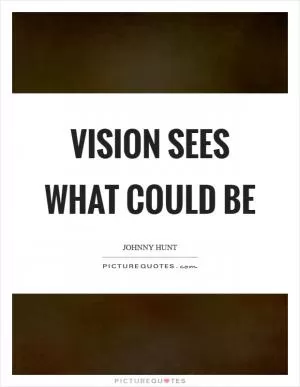 Vision sees what could be Picture Quote #1