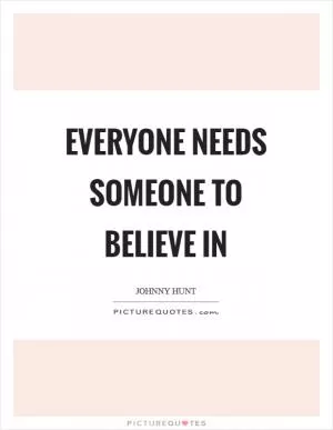 Everyone needs someone to believe in Picture Quote #1