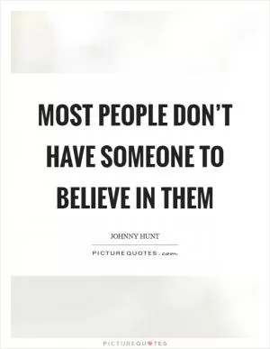 Most people don’t have someone to believe in them Picture Quote #1