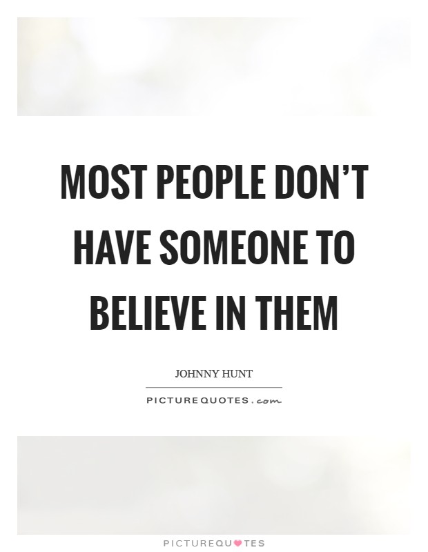 Most people don't have someone to believe in them Picture Quote #1