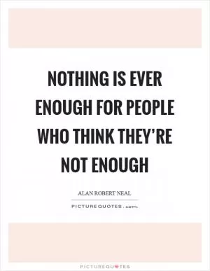 Nothing is ever enough for people who think they’re not enough Picture Quote #1