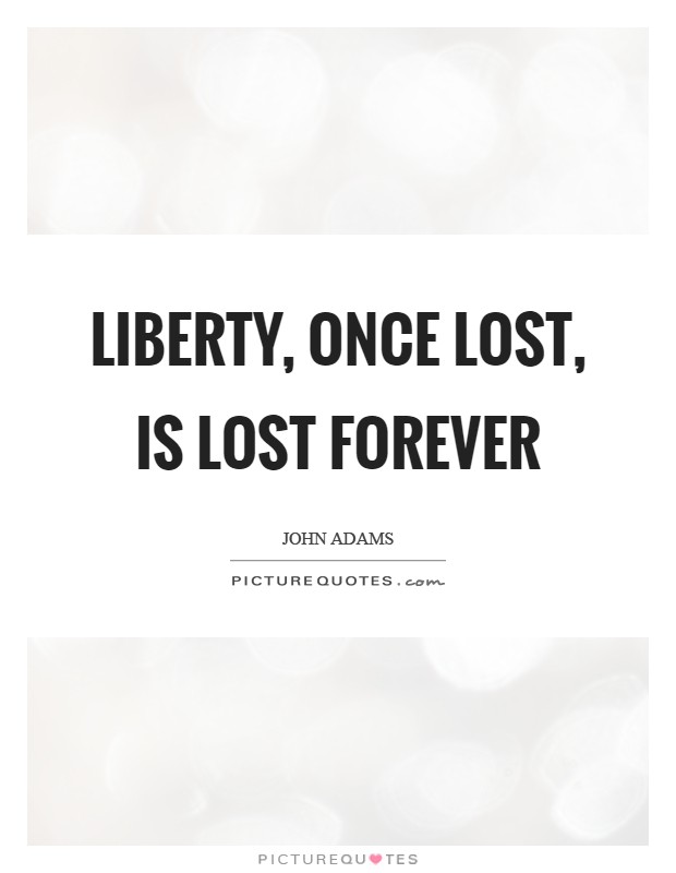 Liberty, once lost, is lost forever Picture Quote #1