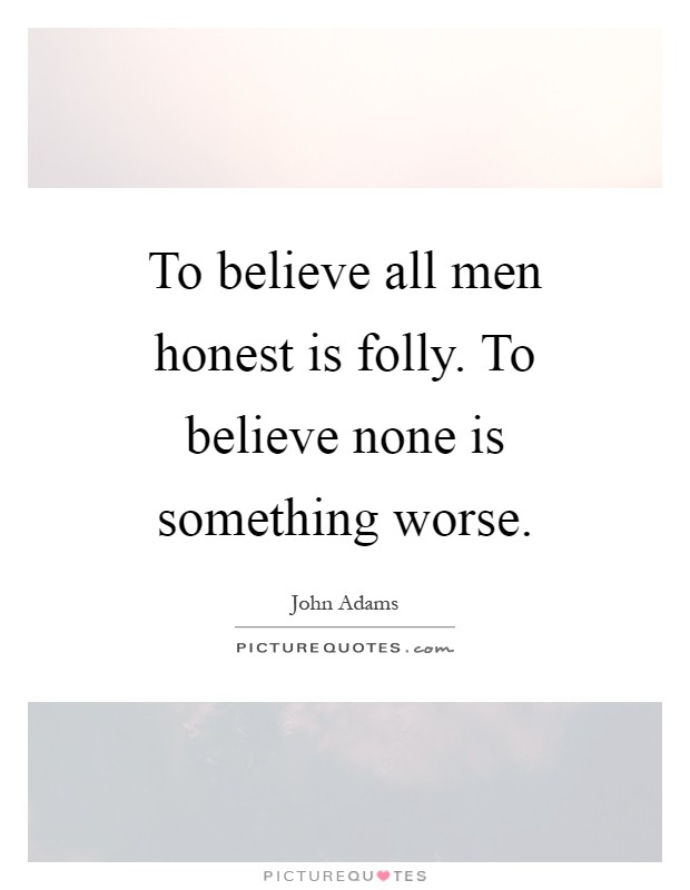To believe all men honest is folly. To believe none is something worse Picture Quote #1