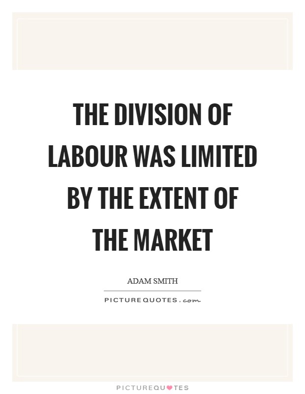 The division of labour was limited by the extent of the market Picture Quote #1