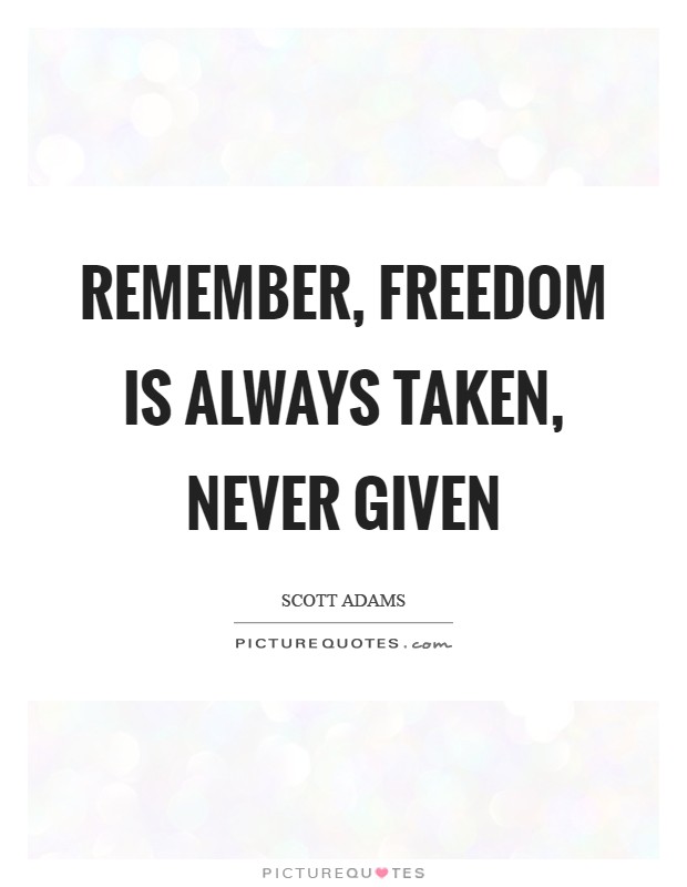 Remember, freedom is always taken, never given Picture Quote #1