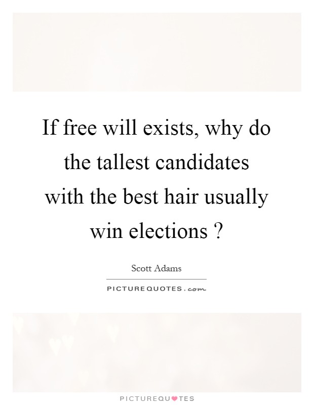 If free will exists, why do the tallest candidates with the best hair usually win elections ? Picture Quote #1