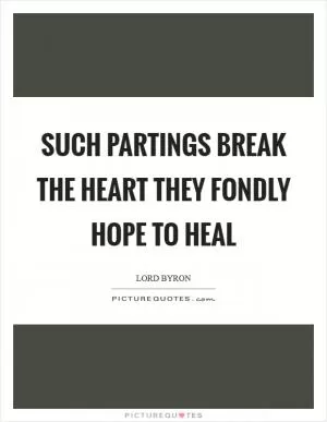 Such partings break the heart they fondly hope to heal Picture Quote #1