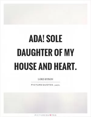 Ada! sole daughter of my house and heart Picture Quote #1