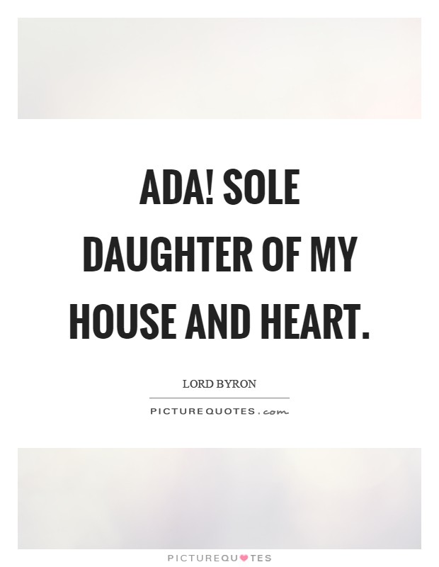 Ada! sole daughter of my house and heart Picture Quote #1