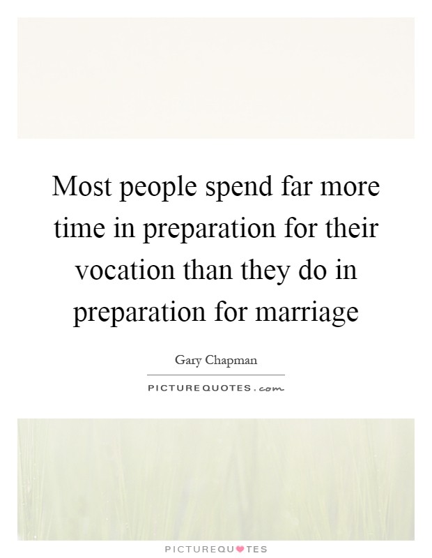 Most people spend far more time in preparation for their vocation than they do in preparation for marriage Picture Quote #1