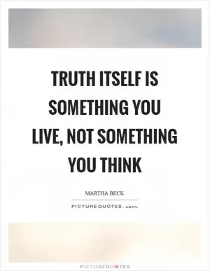 Truth itself is something you live, not something you think Picture Quote #1