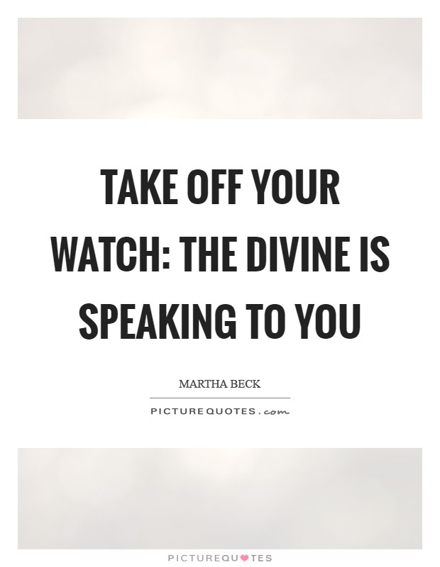 Take off your watch: the divine is speaking to you Picture Quote #1