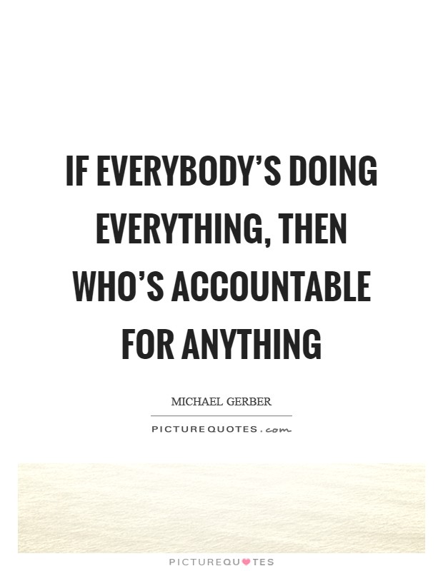 If everybody's doing everything, then who's accountable for anything Picture Quote #1