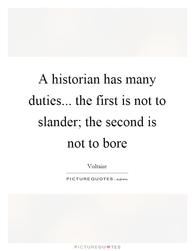 A historian has many duties... the first is not to slander; the second is not to bore Picture Quote #1