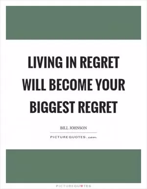 Living in regret will become your biggest regret Picture Quote #1
