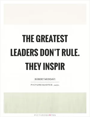 The greatest leaders don’t rule. They inspir Picture Quote #1