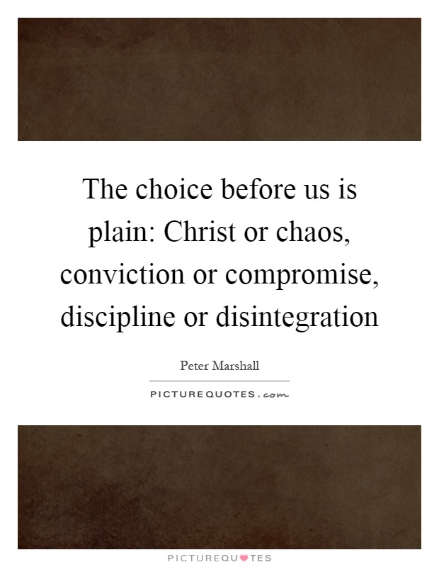 The choice before us is plain: Christ or chaos, conviction or compromise, discipline or disintegration Picture Quote #1
