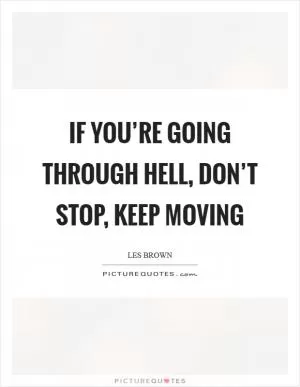 If you’re going through hell, don’t stop, keep moving Picture Quote #1