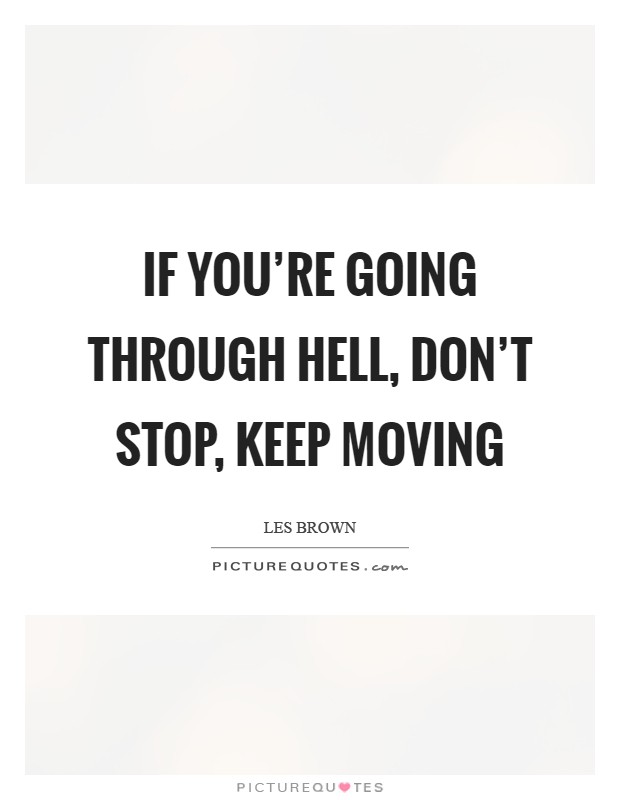 If you're going through hell, don't stop, keep moving Picture Quote #1