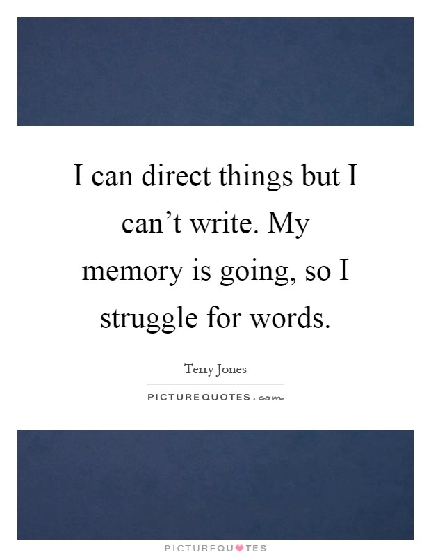 I can direct things but I can't write. My memory is going, so I struggle for words Picture Quote #1