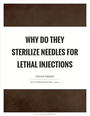 Why do they sterilize needles for lethal injections Picture Quote #1