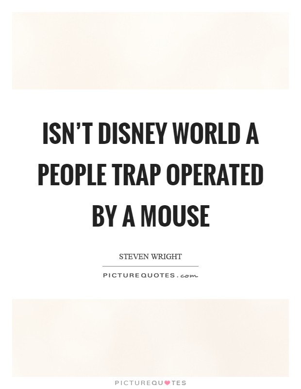 Isn’t Disney World a people trap operated by a mouse Picture Quote #1