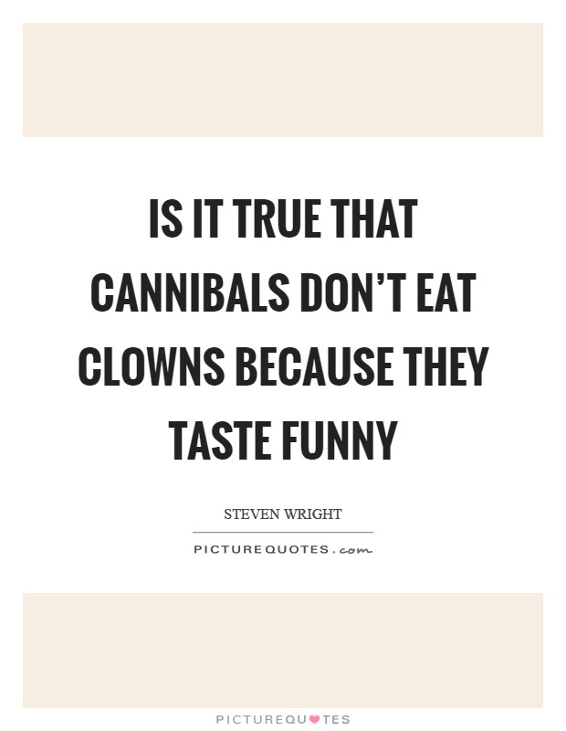 Is it true that cannibals don’t eat clowns because they taste funny Picture Quote #1