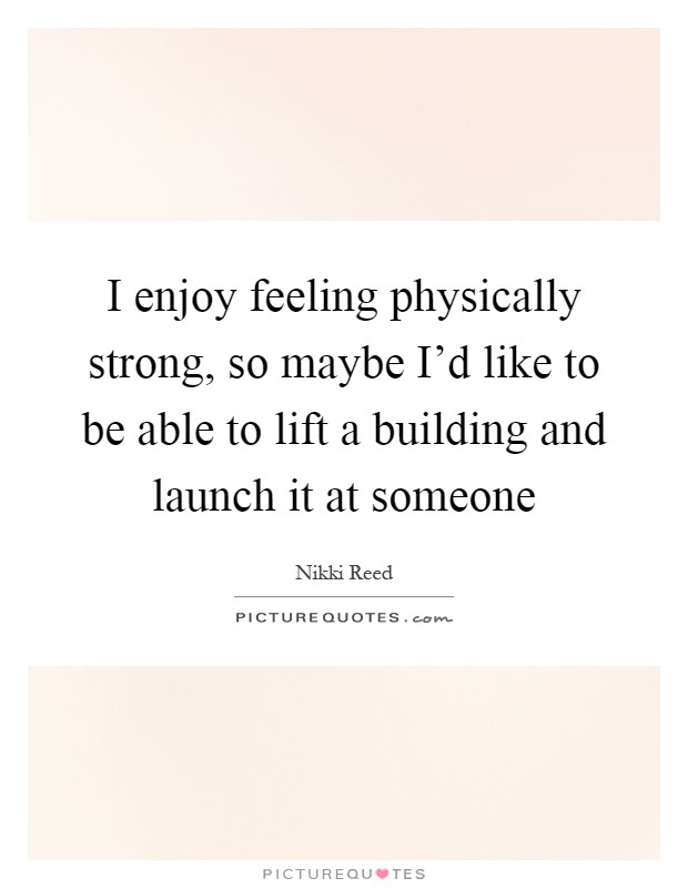 I enjoy feeling physically strong, so maybe I'd like to be able to lift a building and launch it at someone Picture Quote #1