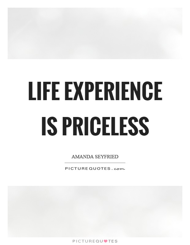 Life experience is priceless Picture Quote #1