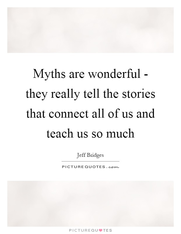 Myths are wonderful - they really tell the stories that connect all of us and teach us so much Picture Quote #1