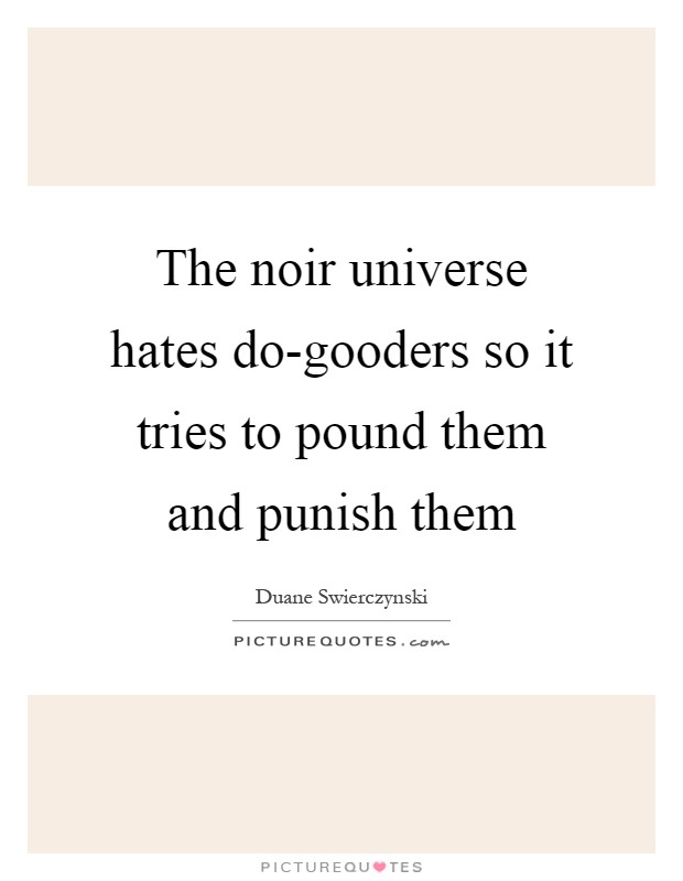 The noir universe hates do-gooders so it tries to pound them and punish them Picture Quote #1