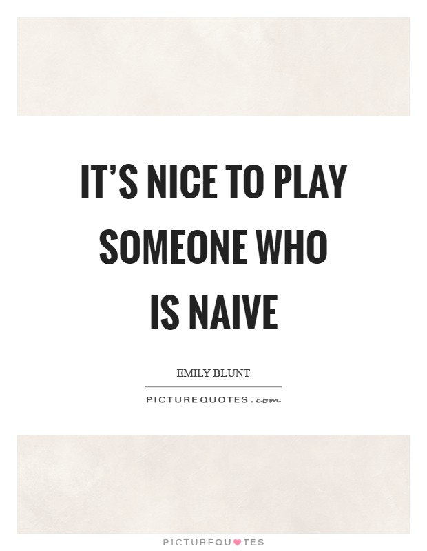It's nice to play someone who is naive Picture Quote #1