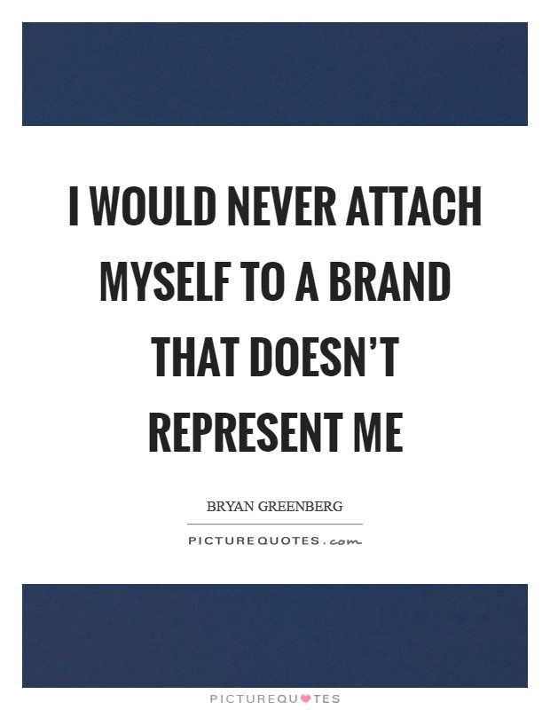 I would never attach myself to a brand that doesn't represent me Picture Quote #1