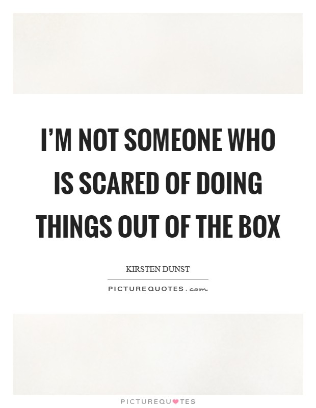 I'm not someone who is scared of doing things out of the box Picture Quote #1