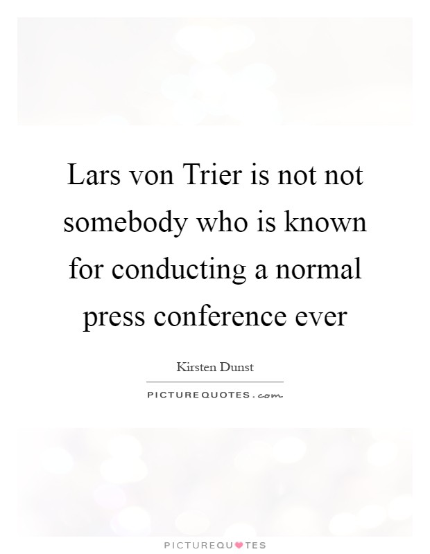 Lars von Trier is not not somebody who is known for conducting a normal press conference ever Picture Quote #1
